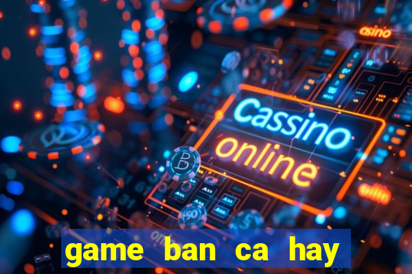 game ban ca hay nhat the gioi