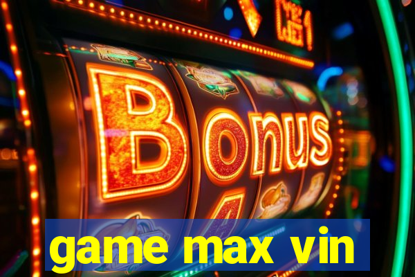 game max vin