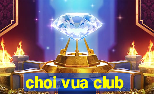 choi vua club