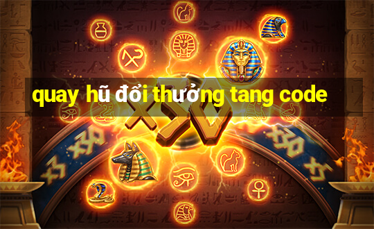 quay hũ đổi thưởng tang code