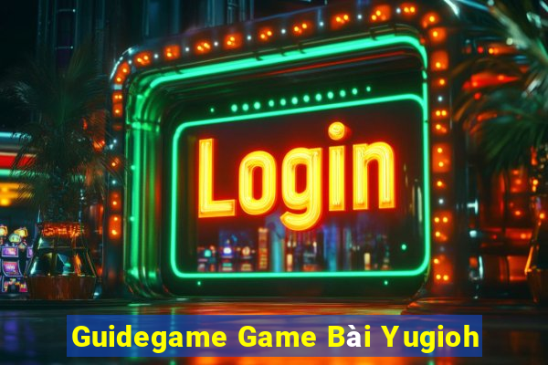 Guidegame Game Bài Yugioh