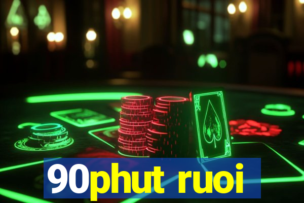 90phut ruoi