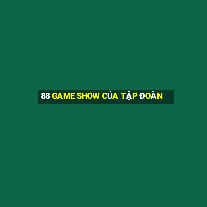 88 GAME SHOW CỦA TẬP ĐOÀN