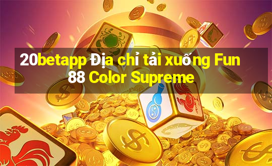 20betapp Địa chỉ tải xuống Fun88 Color Supreme