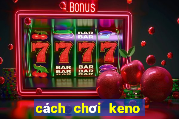 cách chơi keno hiệu quả