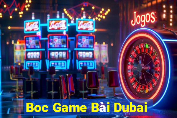 Boc Game Bài Dubai