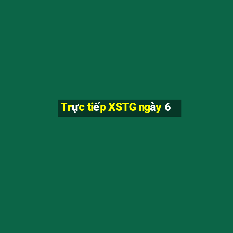 Trực tiếp XSTG ngày 6