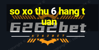 so xo thu 6 hang tuan