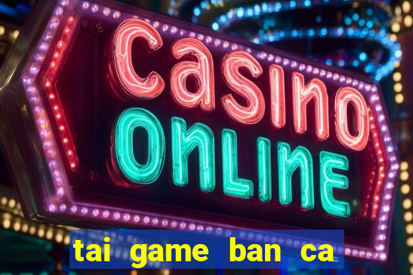 tai game ban ca tien mien phi