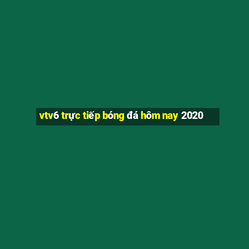 vtv6 trực tiếp bóng đá hôm nay 2020