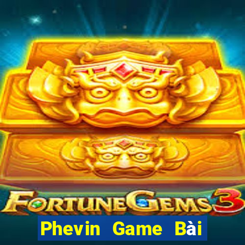 Phevin Game Bài Phái Mạnh