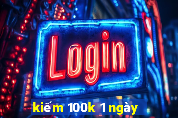 kiếm 100k 1 ngày