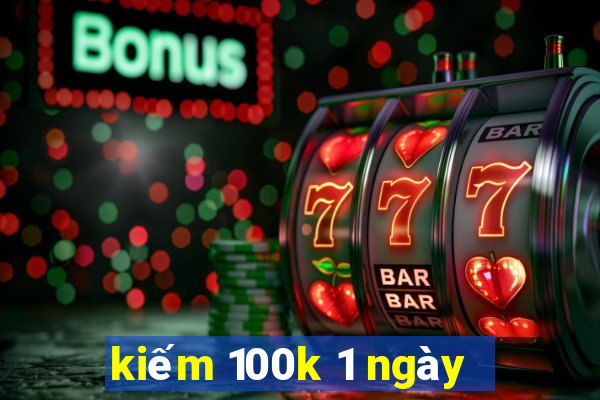 kiếm 100k 1 ngày