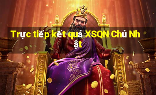 Trực tiếp kết quả XSQN Chủ Nhật