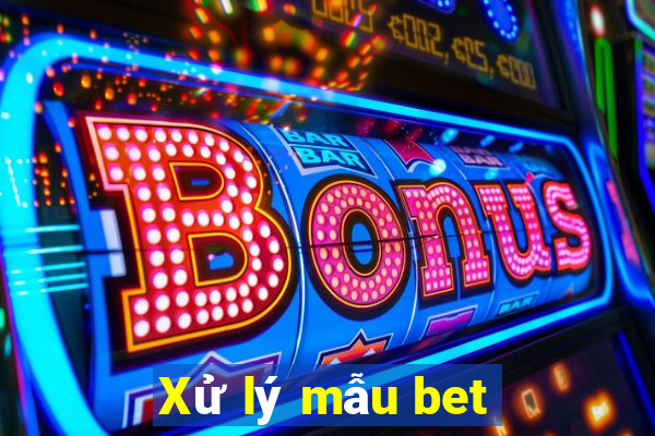 Xử lý mẫu bet