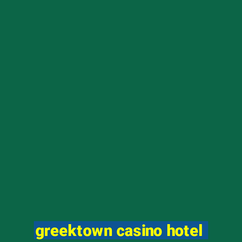 greektown casino hotel