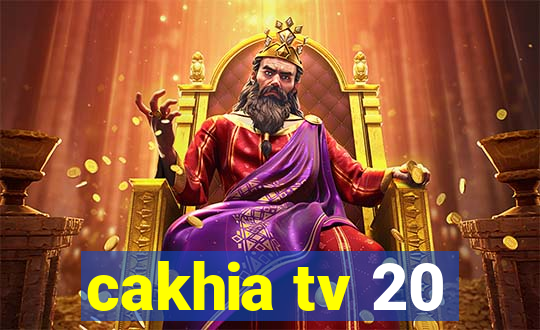 cakhia tv 20