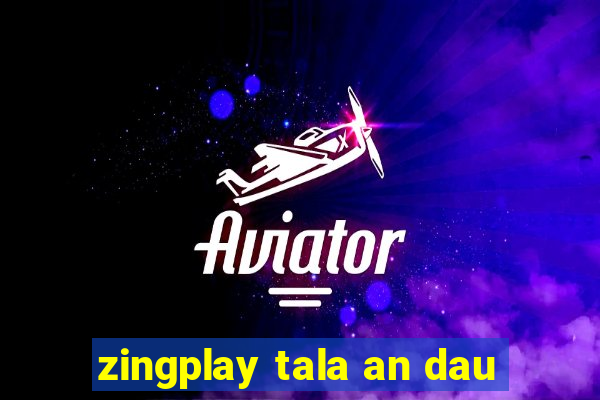 zingplay tala an dau