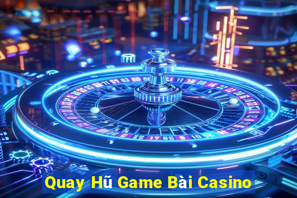 Quay Hũ Game Bài Casino