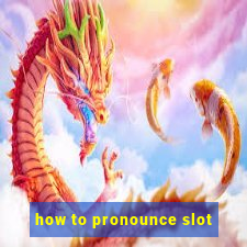 how to pronounce slot