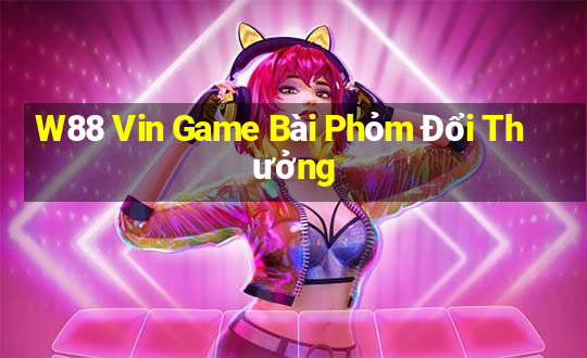 W88 Vin Game Bài Phỏm Đổi Thưởng