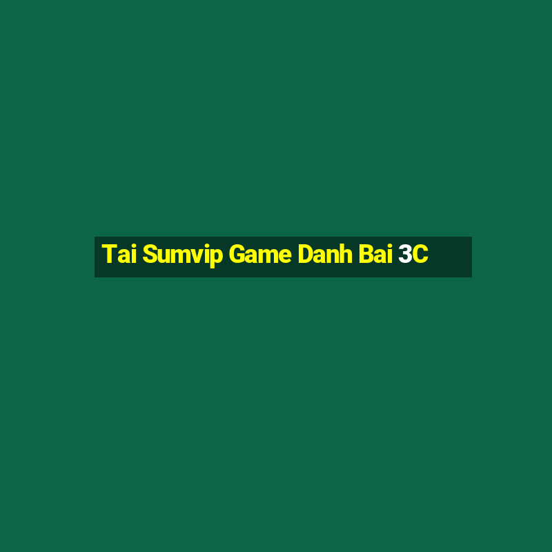 Tai Sumvip Game Danh Bai 3C