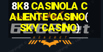 8K8 CASINOLA CALIENTE CASINO(SKY CASINO)