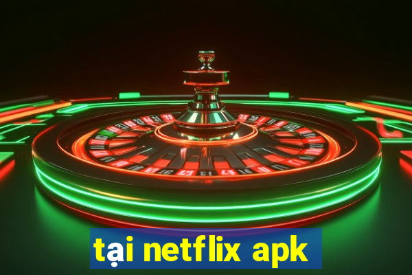 tại netflix apk