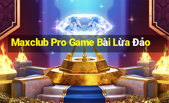 Maxclub Pro Game Bài Lừa Đảo