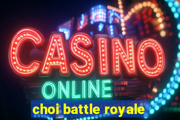 choi battle royale