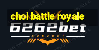 choi battle royale