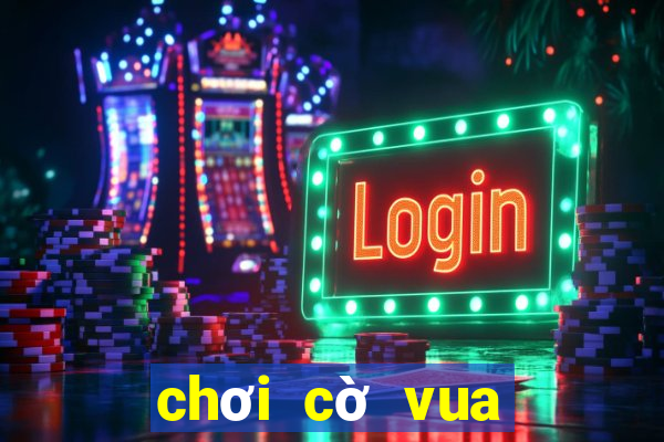 chơi cờ vua với cao thủ