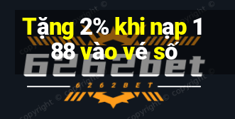 Tặng 2% khi nạp 188 vào vé số