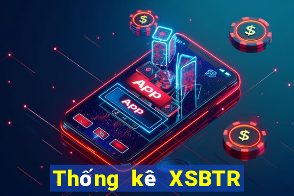 Thống kê XSBTR ngày mai