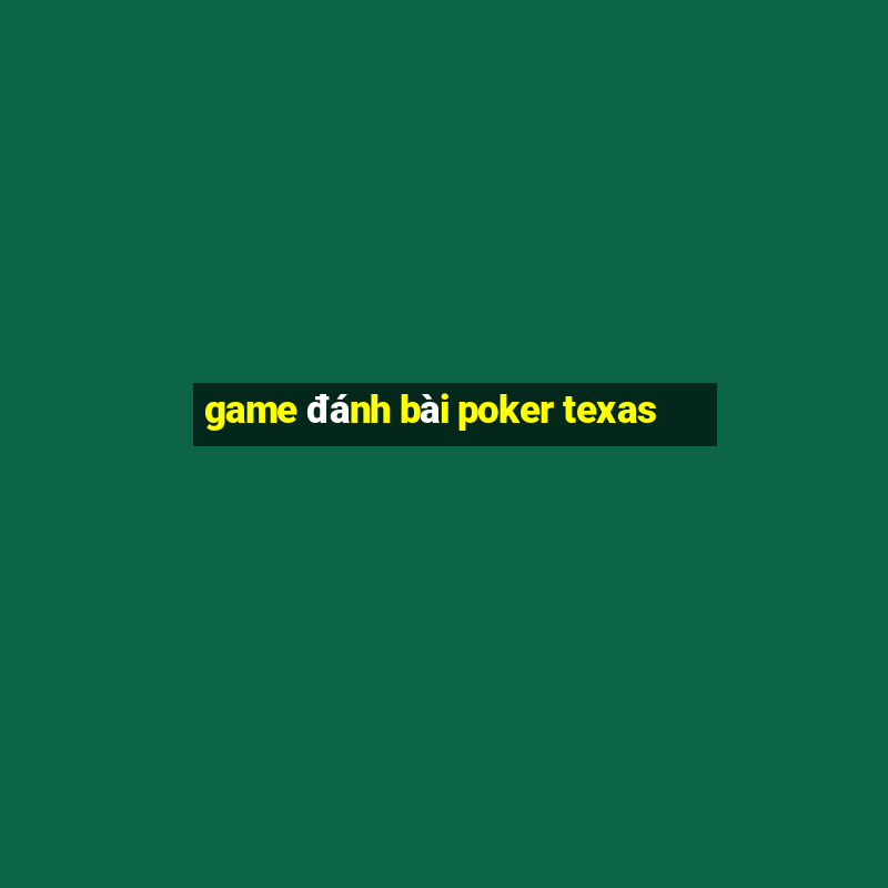 game đánh bài poker texas