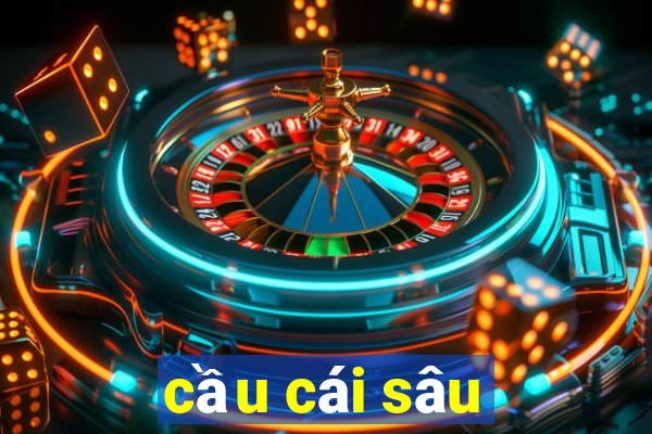 cầu cái sâu