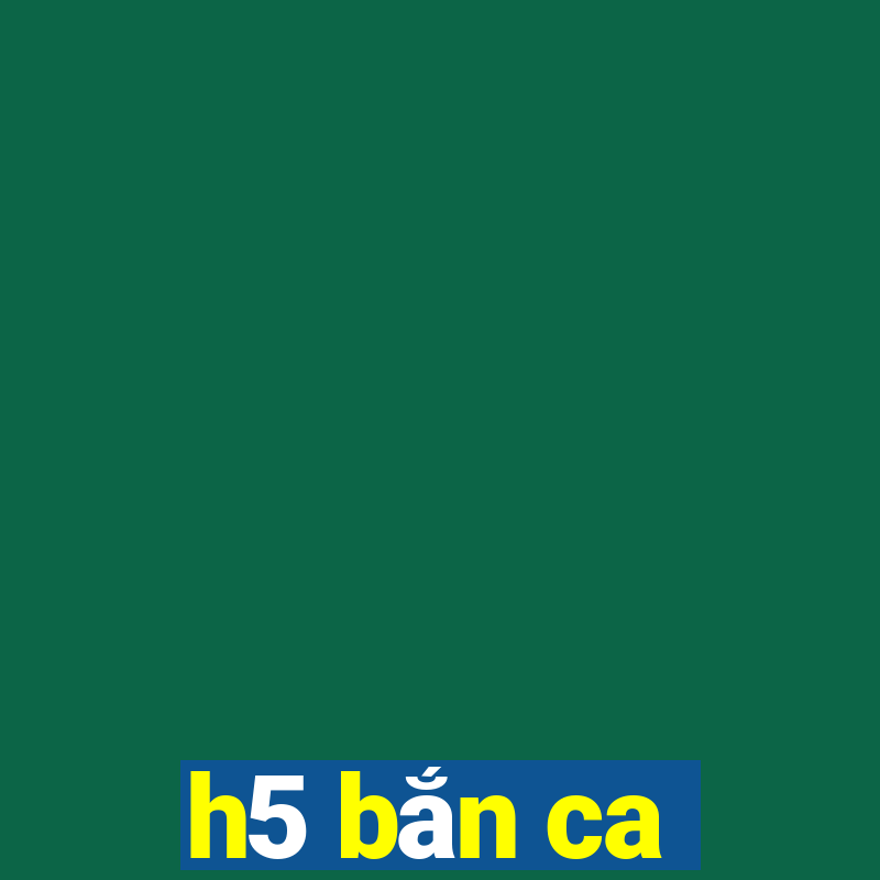 h5 bắn ca