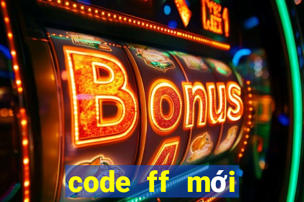 code ff mới nhất ko giới hạn