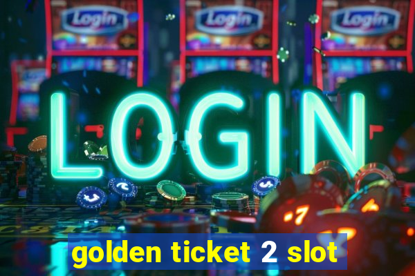 golden ticket 2 slot