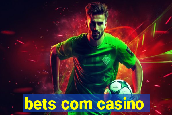 bets com casino