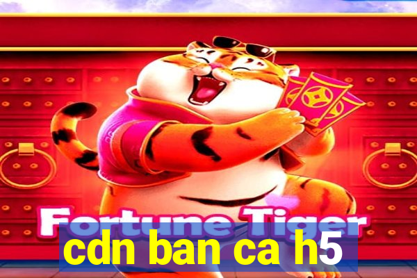 cdn ban ca h5