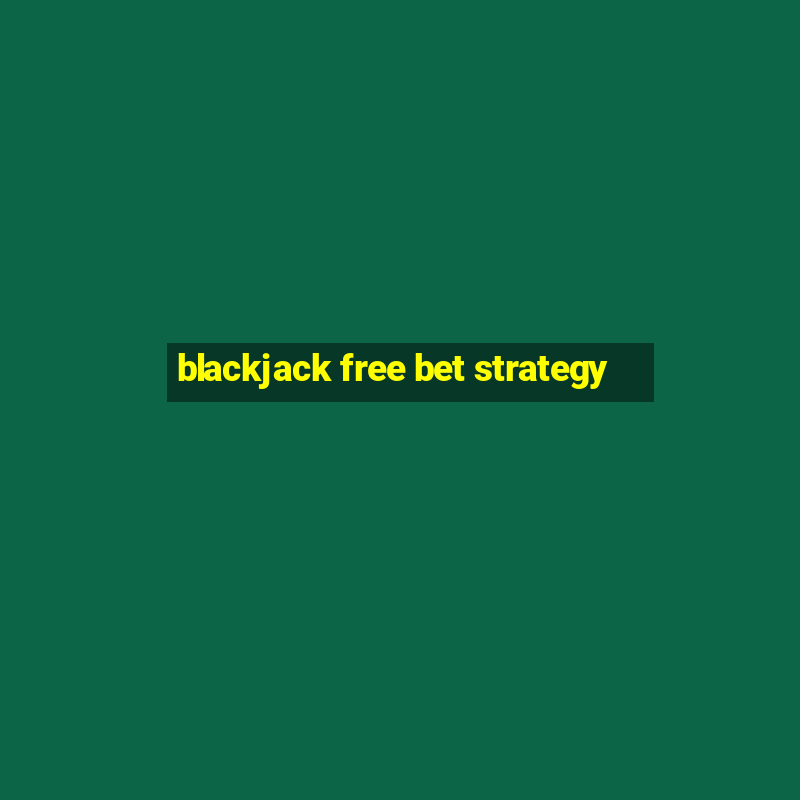 blackjack free bet strategy