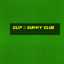 clip ở sunny club