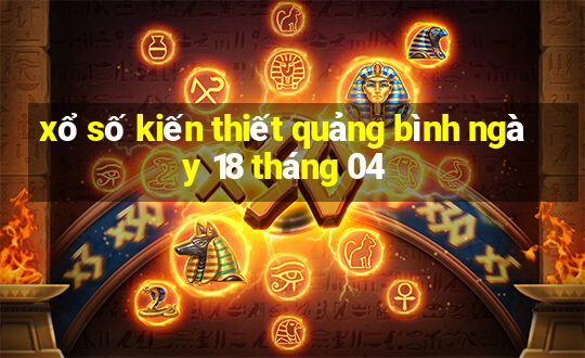 xổ số kiến thiết quảng bình ngày 18 tháng 04