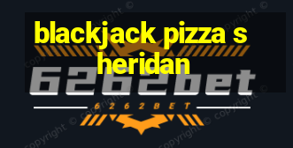 blackjack pizza sheridan