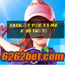 Cách đặt cược XS Max 3D thứ tư