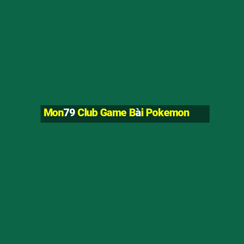 Mon79 Club Game Bài Pokemon