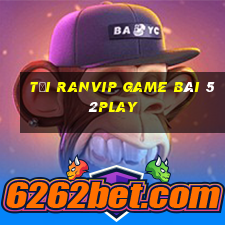 Tải Ranvip Game Bài 52Play