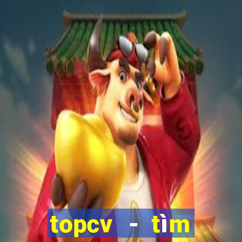 topcv - tìm việc làm phù hợp