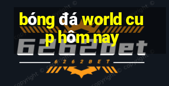 bong da world cup hom nay